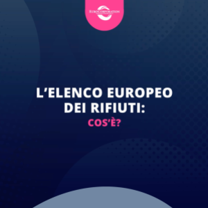 L’Elenco Europeo dei Rifiuti, cos’è?